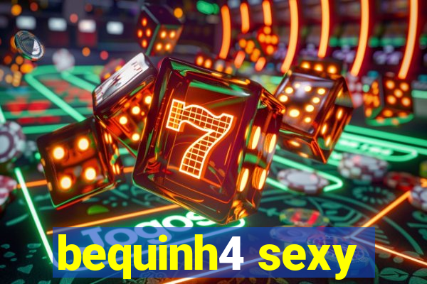 bequinh4 sexy